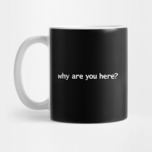 Why Are You Here Funny Typography Mug